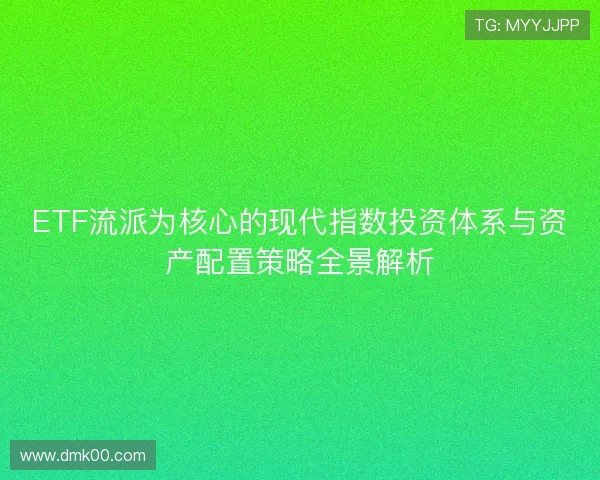 ETF流派为核心的现代指数投资体系与资产配置策略全景解析